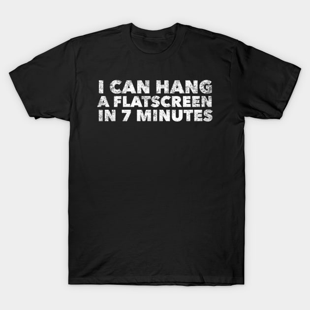 I can hang a flatscreen in 7 minutes T-Shirt by mivpiv